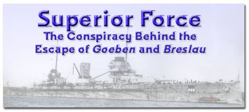 SUPERIOR FORCE : The Conspiracy Behind the Escape of Goeben and Breslau  Geoffrey Miller